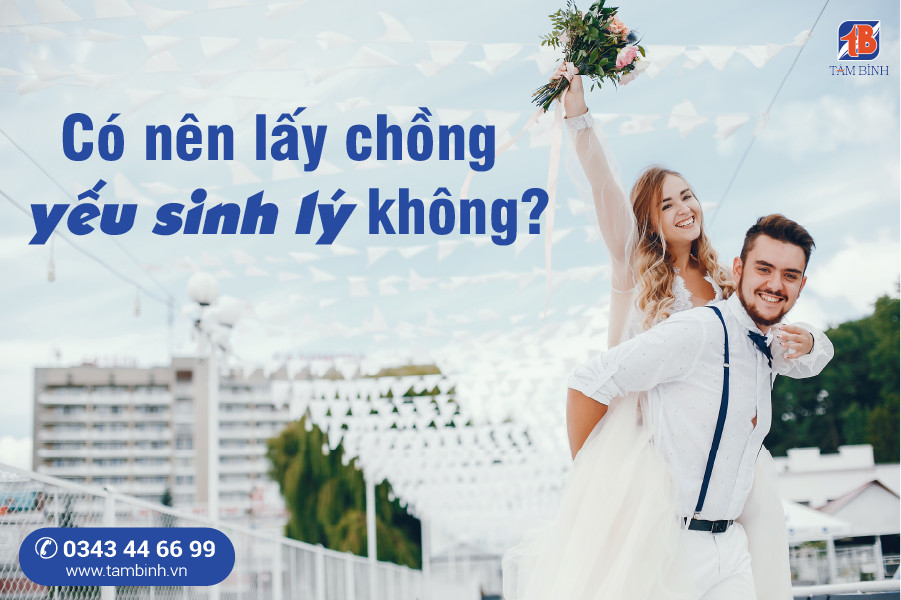 Rất Hay Có nên lấy chồng yếu sinh lý không Tâm sự thầm kín