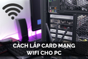 Cách cài card wifi cho pc