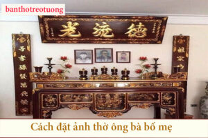 Cách đặt ảnh thờ ông bà bố mẹ