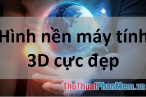 Cách làm hình nền 3d cho máy tính