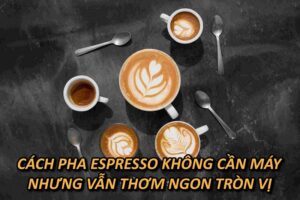 Cách pha espresso không dùng máy