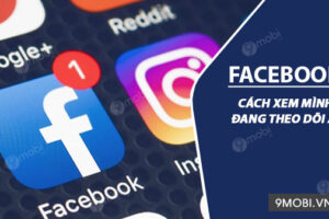 Cách xem mình đang theo dõi ai trên facebook