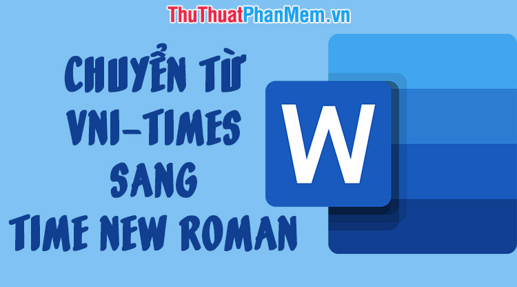Rất Hay: Cách chuyển font chữ VNI-Times sang Time New Roman đơn ...