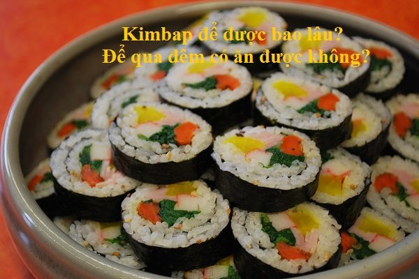 Rất Hay Kimbap để được Bao Lâu Để Qua đêm Có ăn được Không Top Tác Dụng 7368