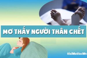 Mơ thấy người thân đã mất đánh con gì