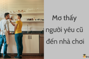 Mơ thấy người yêu cũ đến nhà chơi