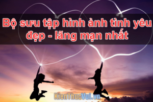 Những hình ảnh đẹp nhất thế giới về tình yêu