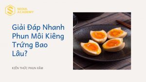 Xăm môi kiêng trứng bao lâu